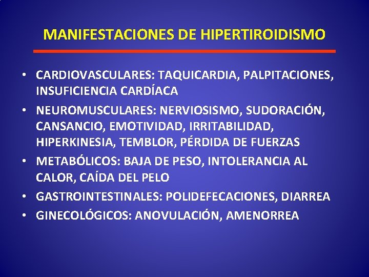 MANIFESTACIONES DE HIPERTIROIDISMO • CARDIOVASCULARES: TAQUICARDIA, PALPITACIONES, INSUFICIENCIA CARDÍACA • NEUROMUSCULARES: NERVIOSISMO, SUDORACIÓN, CANSANCIO,