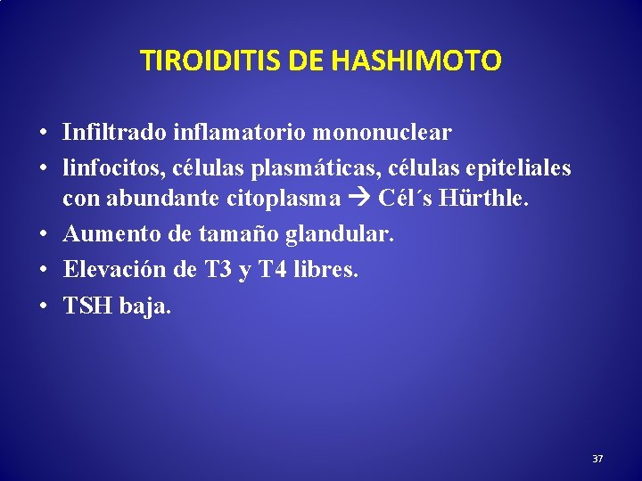 TIROIDITIS DE HASHIMOTO • Infiltrado inflamatorio mononuclear • linfocitos, células plasmáticas, células epiteliales con