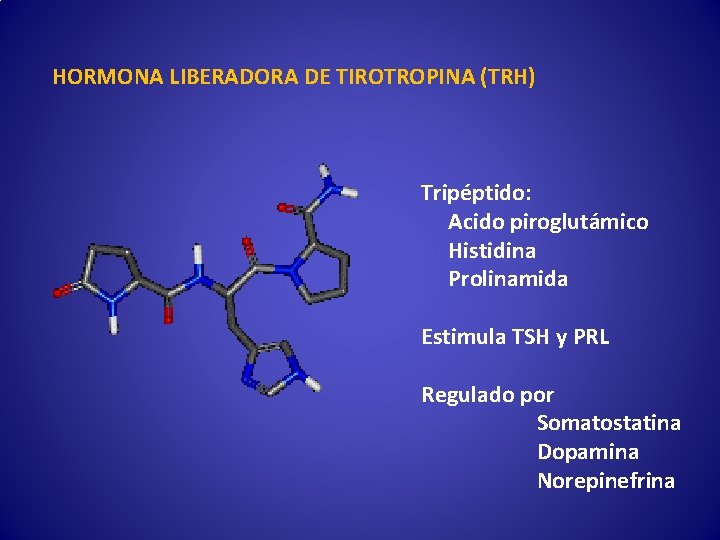 HORMONA LIBERADORA DE TIROTROPINA (TRH) Tripéptido: Acido piroglutámico Histidina Prolinamida Estimula TSH y PRL