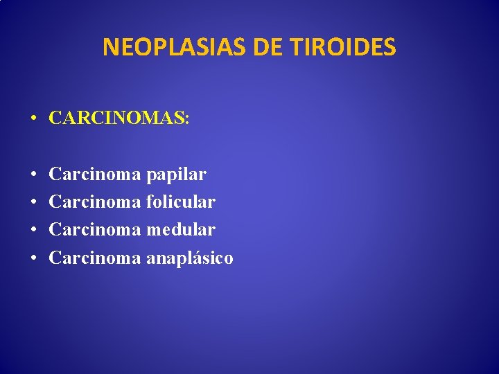 NEOPLASIAS DE TIROIDES • CARCINOMAS: • • Carcinoma papilar Carcinoma folicular Carcinoma medular Carcinoma