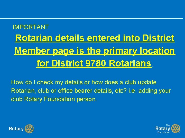  IMPORTANT Rotarian details entered into District Member page is the primary location for