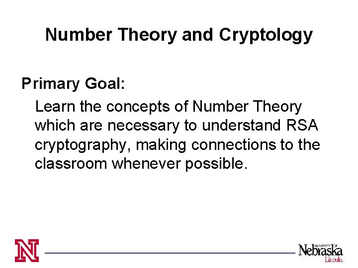 Number Theory and Cryptology Primary Goal: Learn the concepts of Number Theory which are