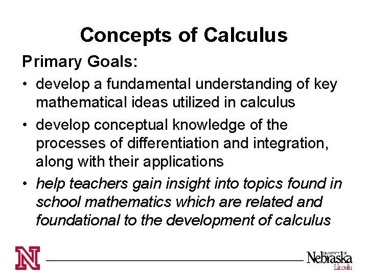 Concepts of Calculus Primary Goals: • develop a fundamental understanding of key mathematical ideas
