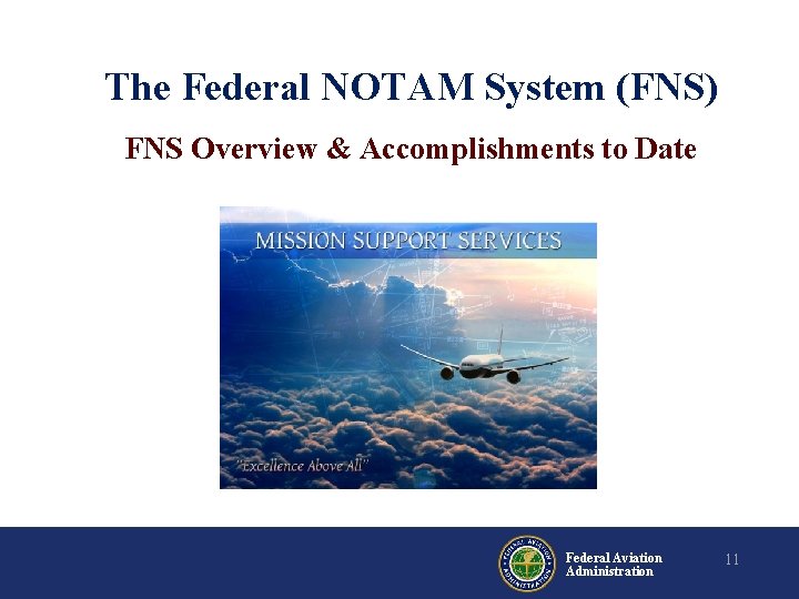 The Federal NOTAM System (FNS) FNS Overview & Accomplishments to Date Federal Aviation Administration The Federal NOTAM System (FNS) FNS Overview & Accomplishments to Date Federal Aviation Administration