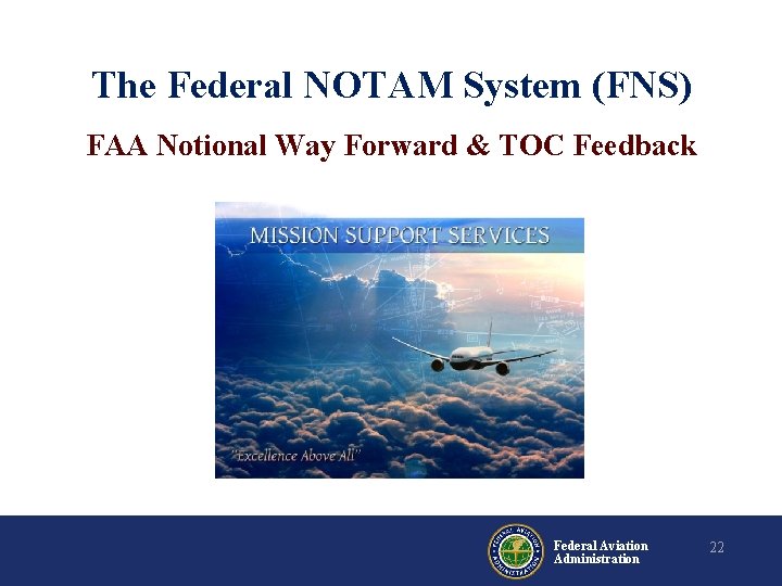 The Federal NOTAM System (FNS) FAA Notional Way Forward & TOC Feedback Federal Aviation The Federal NOTAM System (FNS) FAA Notional Way Forward & TOC Feedback Federal Aviation