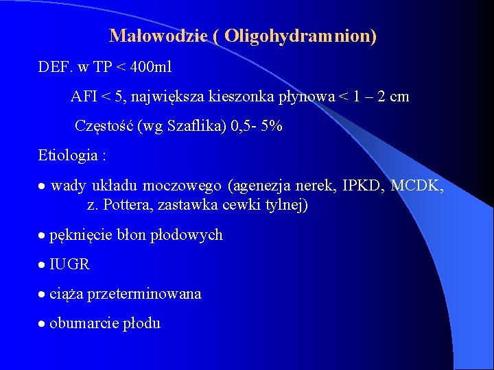 Małowodzie ( Oligohydramnion) DEF. w TP < 400 ml AFI < 5, największa kieszonka