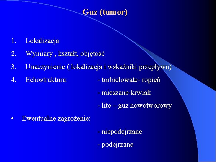  Guz (tumor) 1. Lokalizacja 2. Wymiary , kształt, objętość 3. Unaczynienie ( lokalizacja