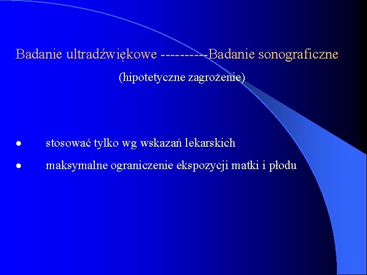 Badanie ultradźwiękowe -----Badanie sonograficzne (hipotetyczne zagrożenie) · stosować tylko wg wskazań lekarskich · maksymalne