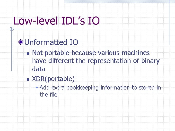 Low-level IDL’s IO Unformatted IO n n Not portable because various machines have different