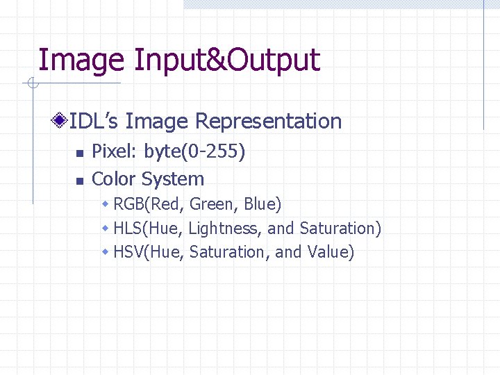 Image Input&Output IDL’s Image Representation n n Pixel: byte(0 -255) Color System w RGB(Red,