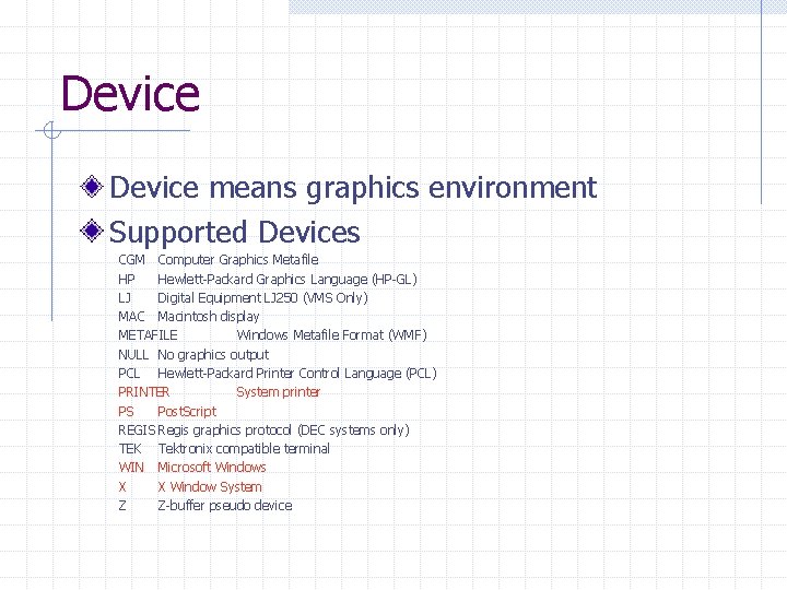 Device means graphics environment Supported Devices CGM Computer Graphics Metafile HP Hewlett-Packard Graphics Language