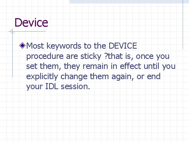 Device Most keywords to the DEVICE procedure are sticky ? that is, once you