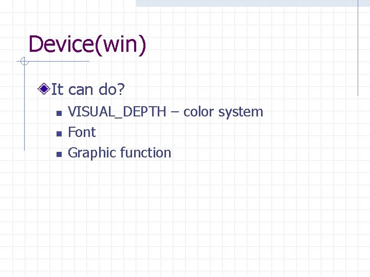 Device(win) It can do? n n n VISUAL_DEPTH – color system Font Graphic function