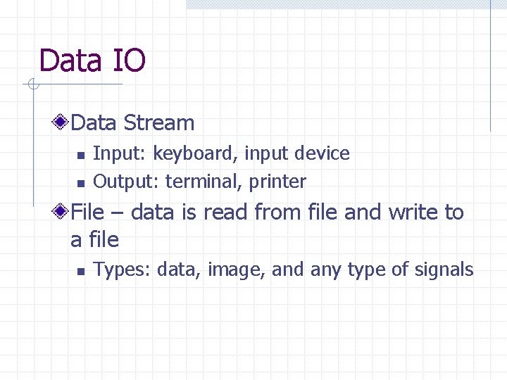 Data IO Data Stream n n Input: keyboard, input device Output: terminal, printer File