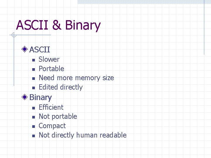 ASCII & Binary ASCII n n Slower Portable Need more memory size Edited directly