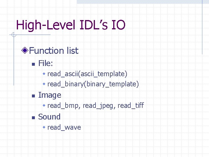 High-Level IDL’s IO Function list n File: w read_ascii(ascii_template) w read_binary(binary_template) n Image w