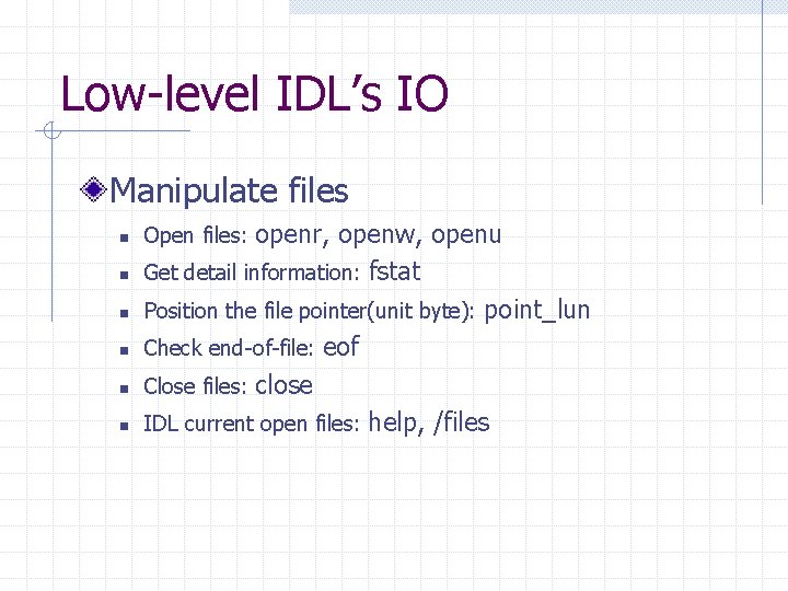 Low-level IDL’s IO Manipulate files n n n openr, openw, openu Get detail information: