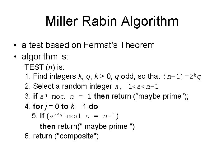 Miller Rabin Algorithm • a test based on Fermat’s Theorem • algorithm is: TEST