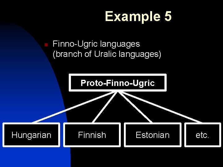 Example 5 n Finno-Ugric languages (branch of Uralic languages) Proto-Finno-Ugric Hungarian Finnish Estonian etc.