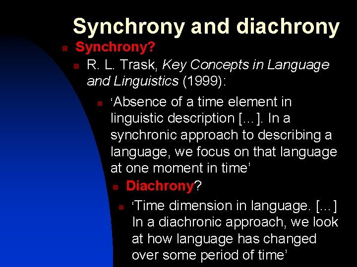 Synchrony and diachrony n Synchrony? n R. L. Trask, Key Concepts in Language and