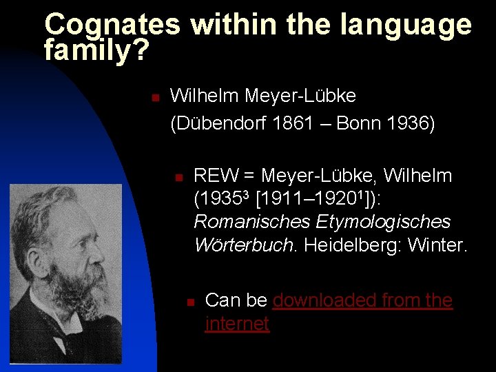 Cognates within the language family? n Wilhelm Meyer-Lübke (Dübendorf 1861 – Bonn 1936) n