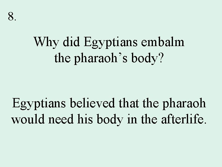 8. Why did Egyptians embalm the pharaoh’s body? Egyptians believed that the pharaoh would