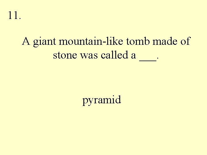 11. A giant mountain-like tomb made of stone was called a ___. pyramid 