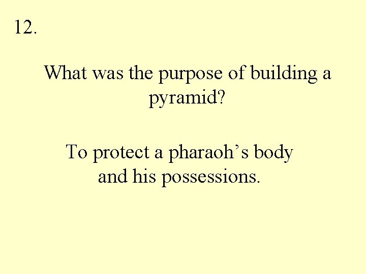 12. What was the purpose of building a pyramid? To protect a pharaoh’s body