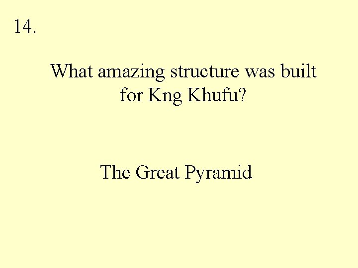 14. What amazing structure was built for Kng Khufu? The Great Pyramid 