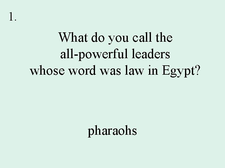 1. What do you call the all-powerful leaders whose word was law in Egypt?