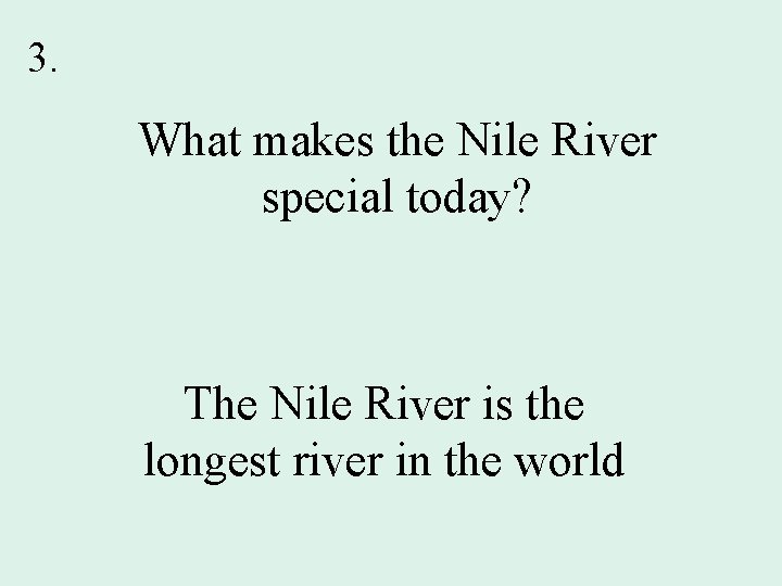 3. What makes the Nile River special today? The Nile River is the longest