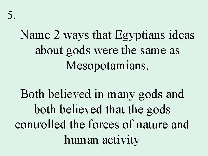 5. Name 2 ways that Egyptians ideas about gods were the same as Mesopotamians.