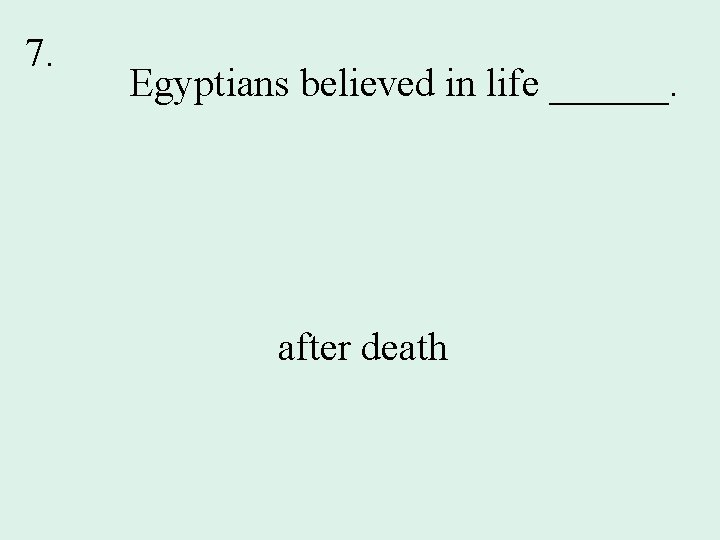 7. Egyptians believed in life ______. after death 