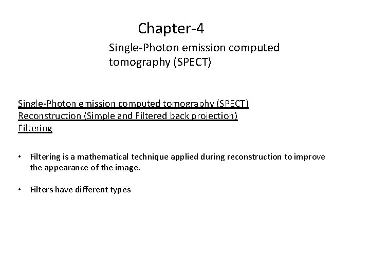 Chapter-4 Single-Photon emission computed tomography (SPECT) Reconstruction (Simple and Filtered back projection) Filtering •