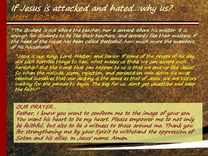 If Jesus is attacked and hated…why us? Matt. 10: 24 -25 “The student is