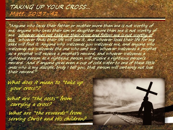 TAKING UP YOUR CROSS… Matt. 10: 37 -42 “Anyone who loves their father or