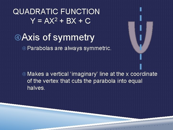 QUADRATIC FUNCTION Y = AX 2 + BX + C Axis of symmetry Parabolas