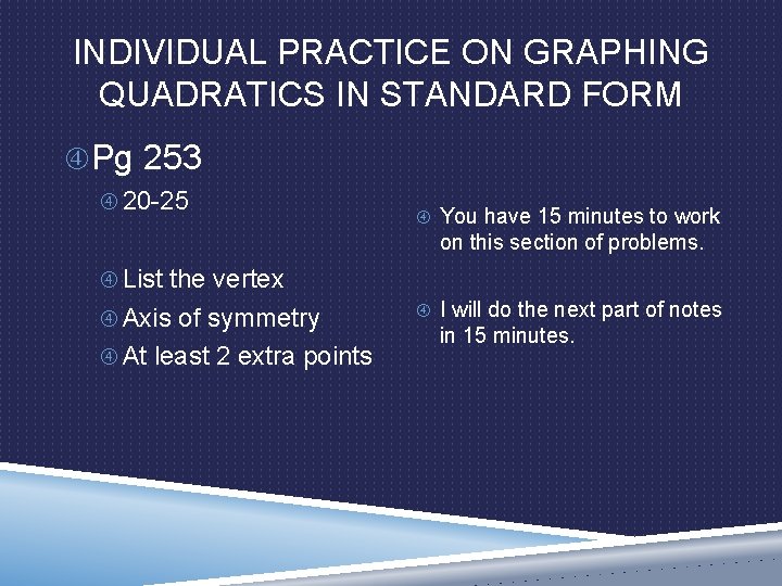 INDIVIDUAL PRACTICE ON GRAPHING QUADRATICS IN STANDARD FORM Pg 253 20 -25 You have