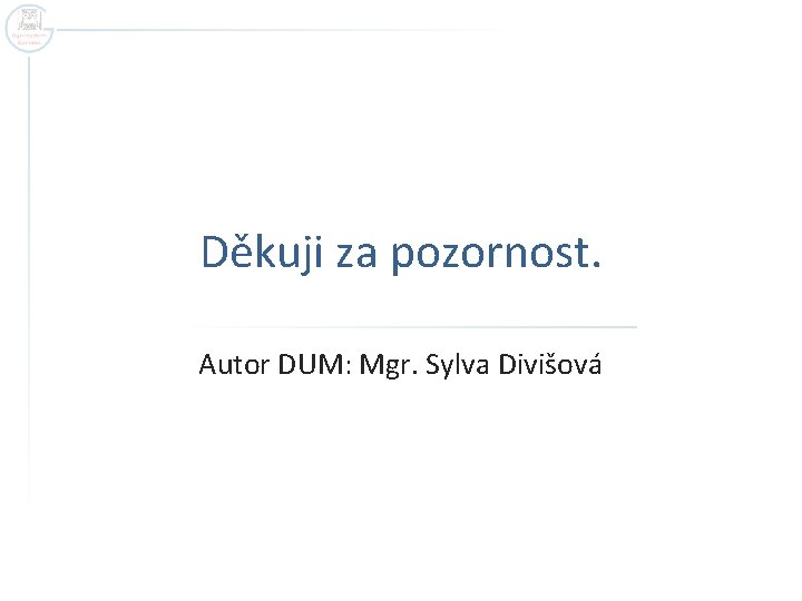 Děkuji za pozornost. Autor DUM: Mgr. Sylva Divišová 