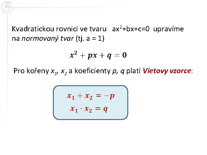 Kvadratickou rovnici ve tvaru ax 2+bx+c=0 upravíme na normovaný tvar (tj. a = 1)