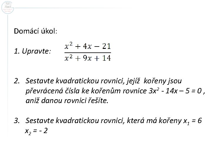 Domácí úkol: 1. Upravte: 2. Sestavte kvadratickou rovnici, jejíž kořeny jsou převrácená čísla ke