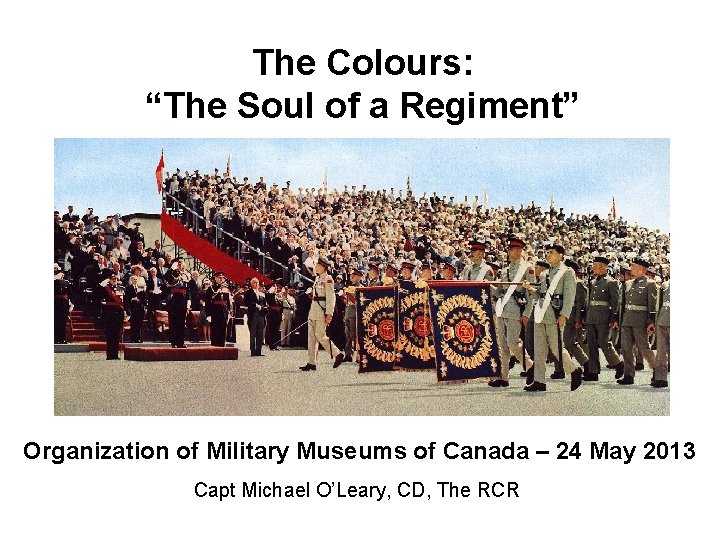 The Colours: “The Soul of a Regiment” Organization of Military Museums of Canada –