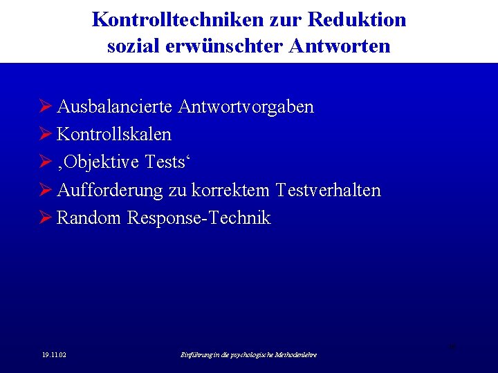 Kontrolltechniken zur Reduktion sozial erwünschter Antworten Ø Ausbalancierte Antwortvorgaben Ø Kontrollskalen Ø ‚Objektive Tests‘