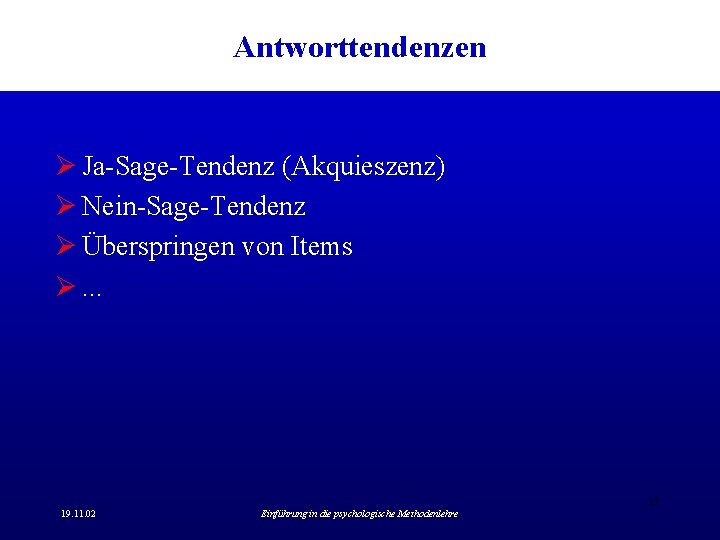 Antworttendenzen Ø Ja-Sage-Tendenz (Akquieszenz) Ø Nein-Sage-Tendenz Ø Überspringen von Items Ø. . . 17