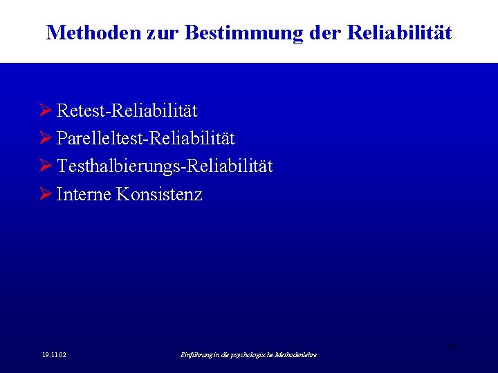 Methoden zur Bestimmung der Reliabilität Ø Retest-Reliabilität Ø Parelleltest-Reliabilität Ø Testhalbierungs-Reliabilität Ø Interne Konsistenz