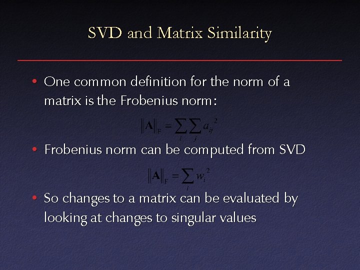 SVD and Matrix Similarity • One common definition for the norm of a matrix