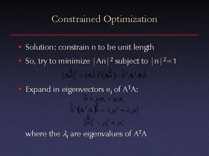 Constrained Optimization • Solution: constrain n to be unit length • So, try to