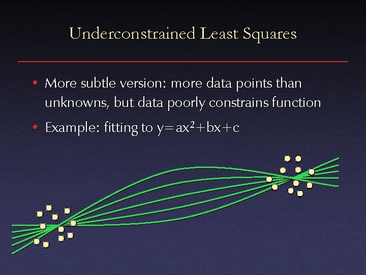 Underconstrained Least Squares • More subtle version: more data points than unknowns, but data