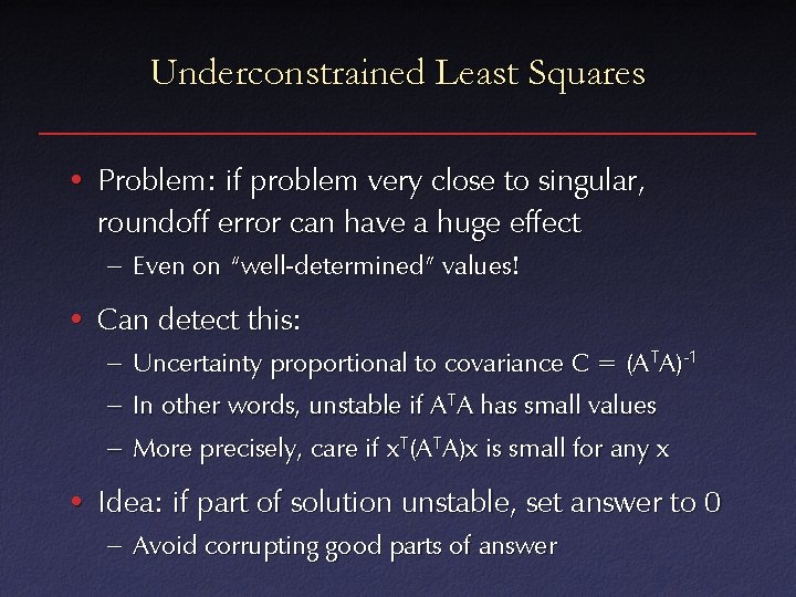 Underconstrained Least Squares • Problem: if problem very close to singular, roundoff error can