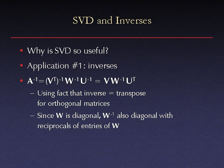 SVD and Inverses • Why is SVD so useful? • Application #1: inverses •